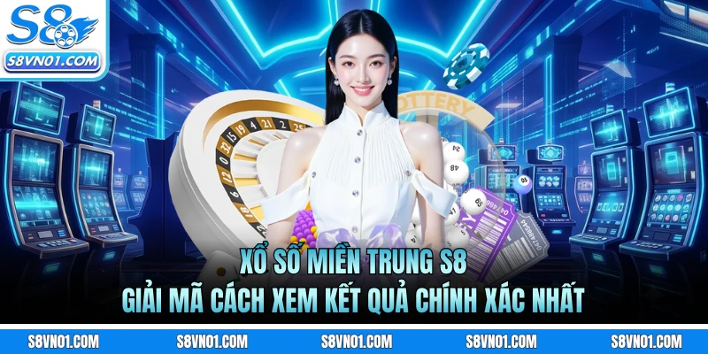 Xổ Số Miền Trung S8 - Giải Mã Cách Xem Kết Quả Chính Xác Nhất